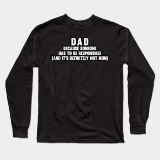 Dad Because someone has to be responsible Long Sleeve T-Shirt